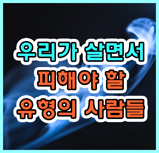 우리가 살면서 피해야 할 4가지 유형의 인간